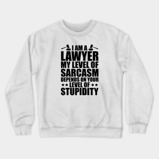 Lawyer - I am a lawyer my level of sarcasm depends on your level of stupidity Crewneck Sweatshirt